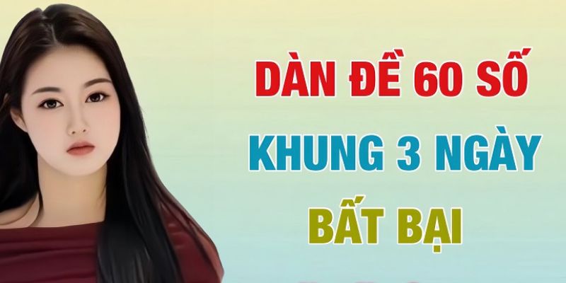 Cách tạo dàn đề 60 số bất bại hiệu quả nhất cho người chơi